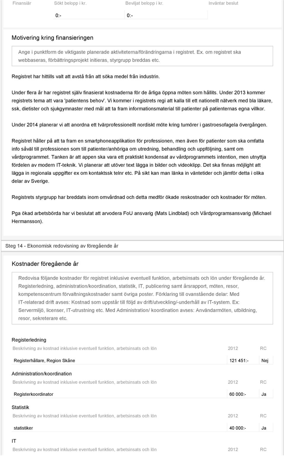 Under flera år har registret själv finasierat kostnaderna för de årliga öppna möten som hållits. Under 2013 kommer registrets tema att vara 'patientens behov'.