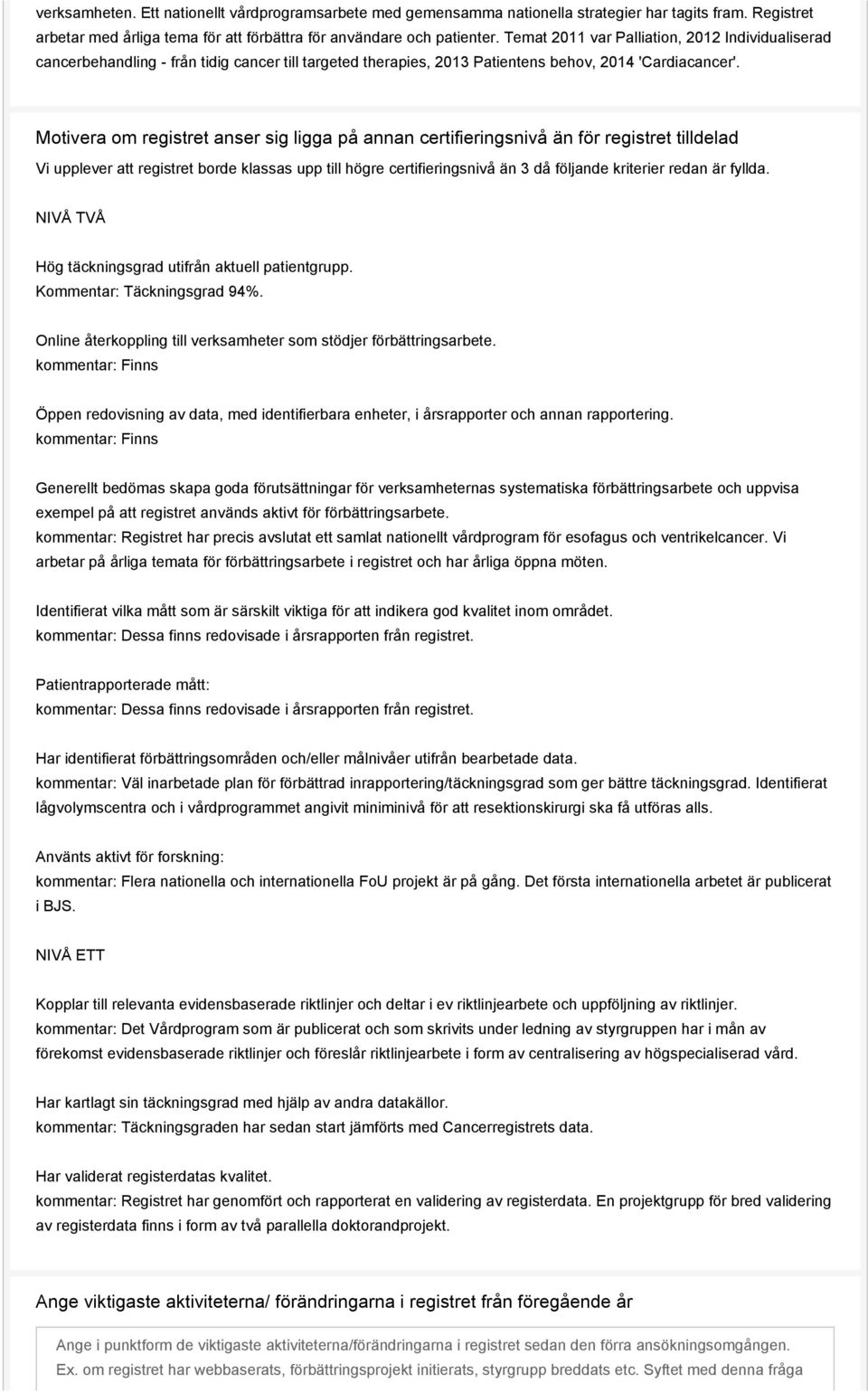 Motivera om registret anser sig ligga på annan certifieringsnivå än för registret tilldelad Vi upplever att registret borde klassas upp till högre certifieringsnivå än 3 då följande kriterier redan