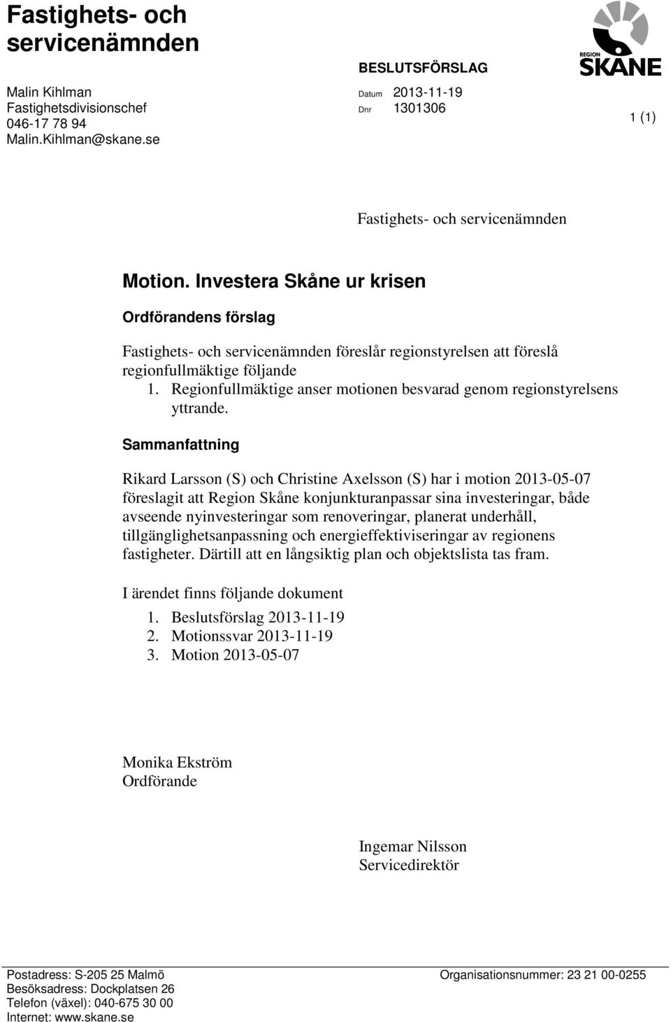 Sammanfattning Rikard Larsson (S) och Christine Axelsson (S) har i motion 2013-05-07 föreslagit att Region Skåne konjunkturanpassar sina investeringar, både avseende nyinvesteringar som renoveringar,