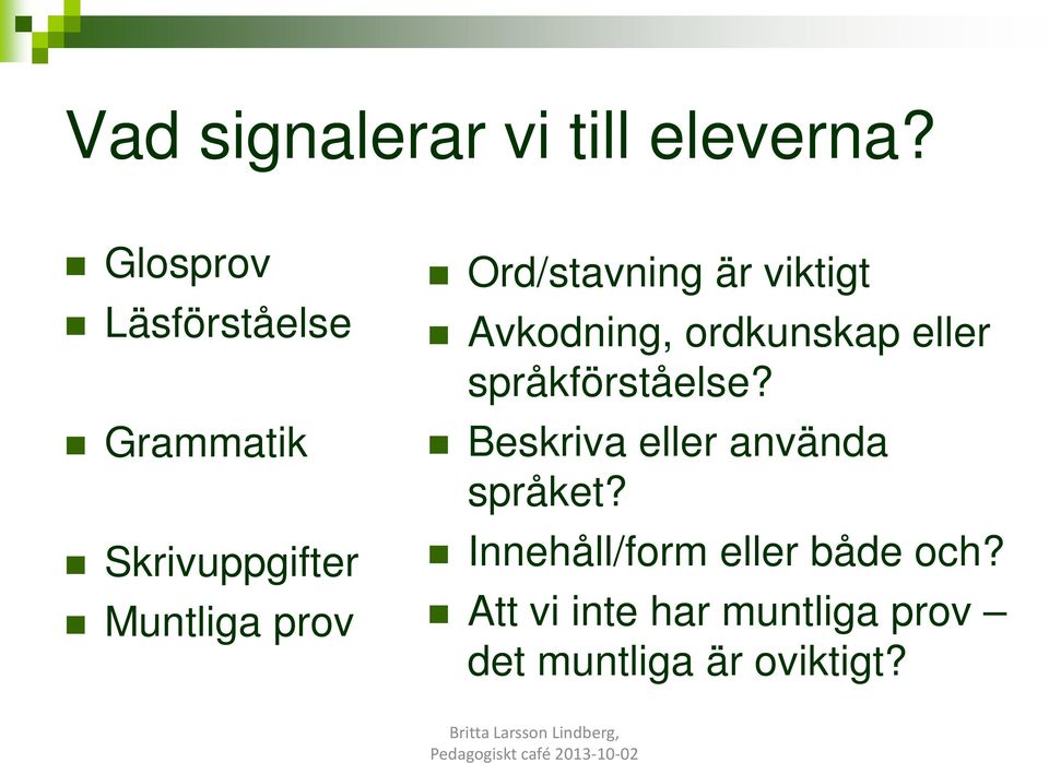 Ord/stavning är viktigt Avkodning, ordkunskap eller språkförståelse?