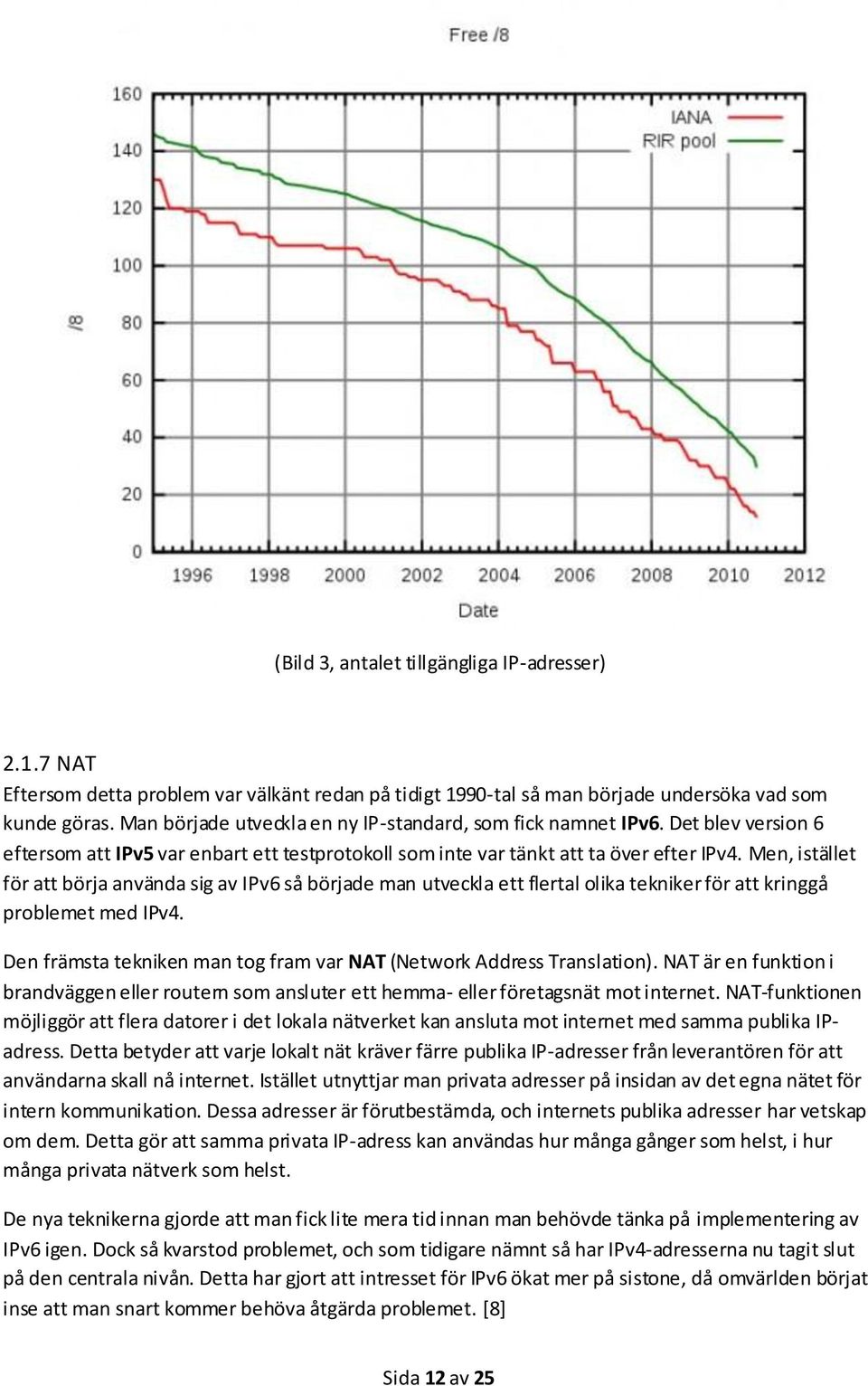 Men, istället för att börja använda sig av IPv6 så började man utveckla ett flertal olika tekniker för att kringgå problemet med IPv4.