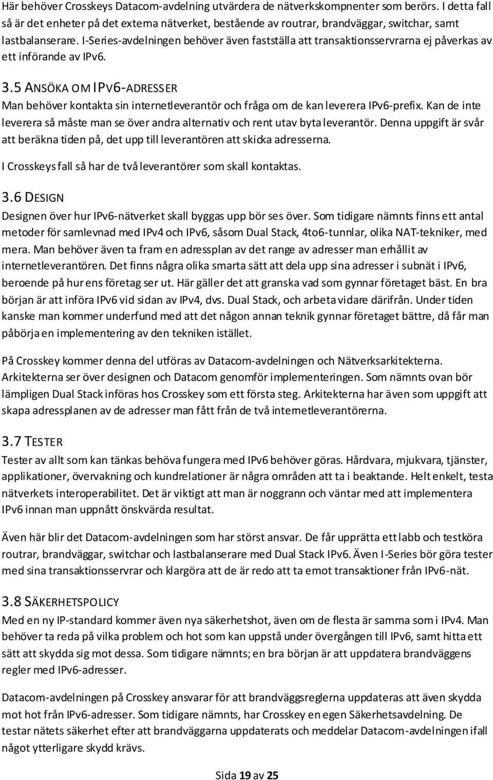 I-Series-avdelningen behöver även fastställa att transaktionsservrarna ej påverkas av ett införande av IPv6. 3.