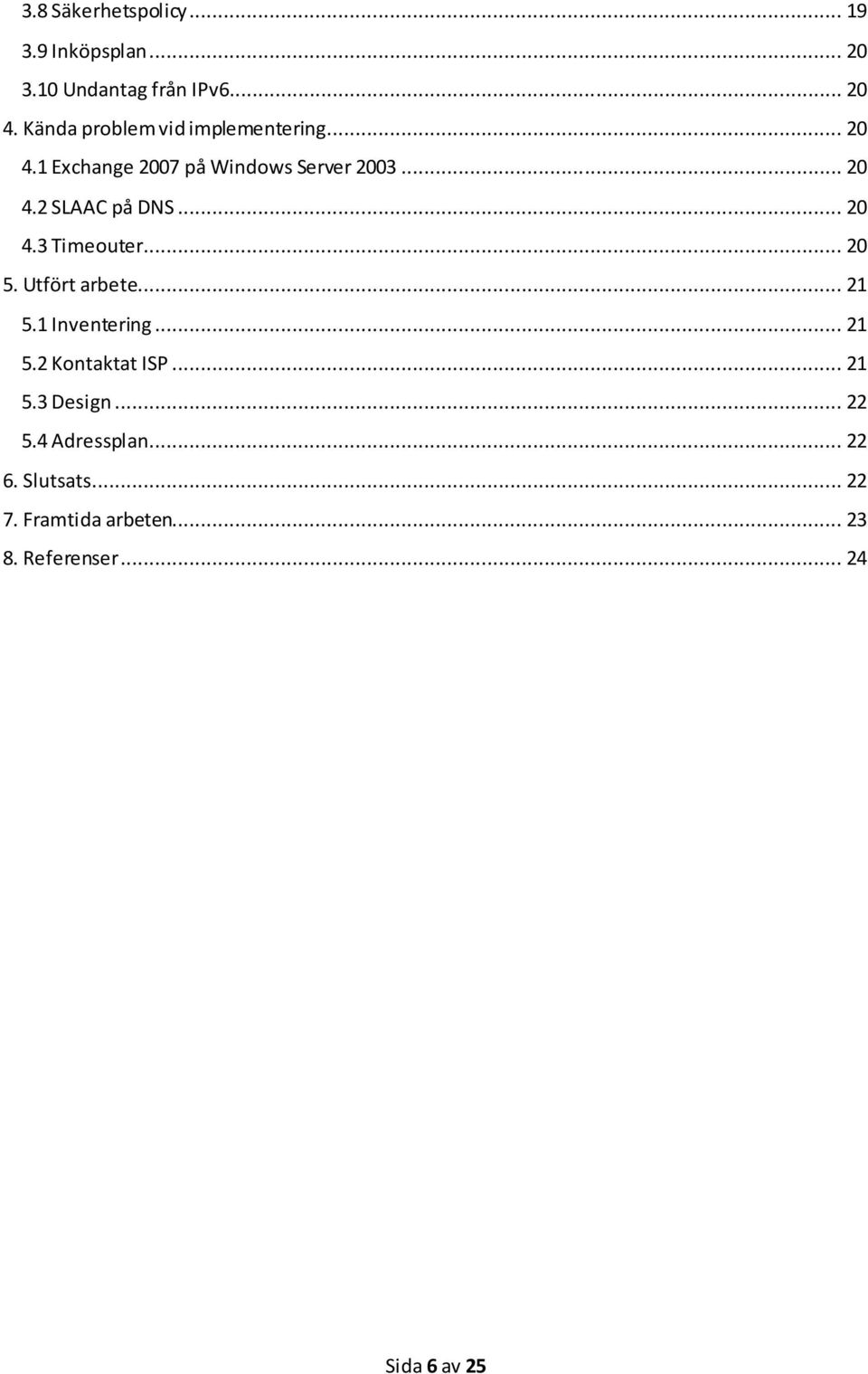 .. 20 4.3 Timeouter... 20 5. Utfört arbete... 21 5.1 Inventering... 21 5.2 Kontaktat ISP... 21 5.3 Design.