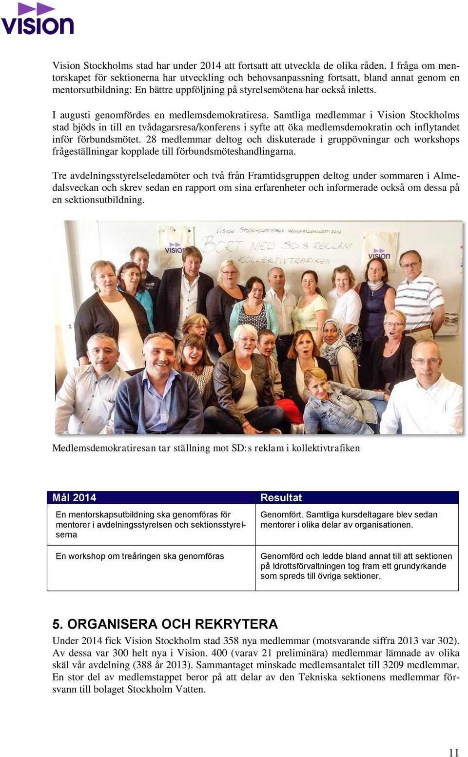 I augusti genomfördes en medlemsdemokratiresa.