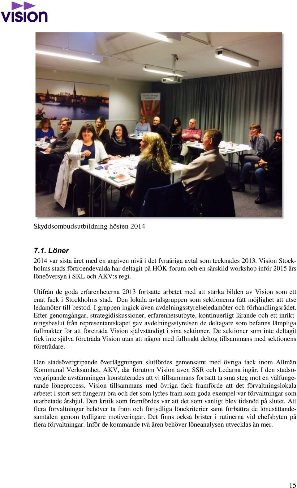 Utifrån de goda erfarenheterna 2013 fortsatte arbetet med att stärka bilden av Vision som ett enat fack i Stockholms stad.