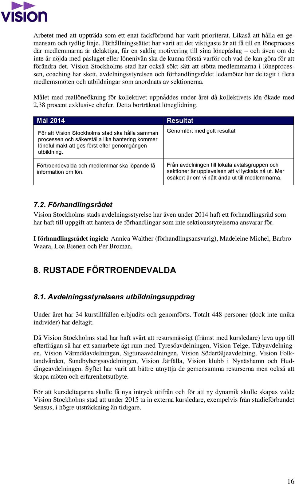 eller lönenivån ska de kunna förstå varför och vad de kan göra för att förändra det.