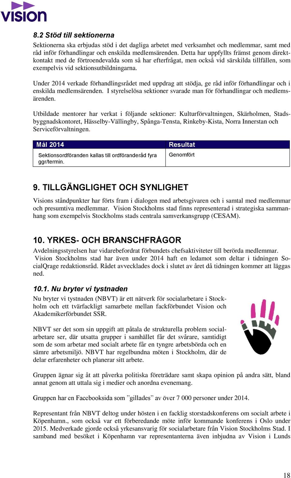 Under 2014 verkade förhandlingsrådet med uppdrag att stödja, ge råd inför förhandlingar och i enskilda medlemsärenden. I styrelselösa sektioner svarade man för förhandlingar och medlemsärenden.