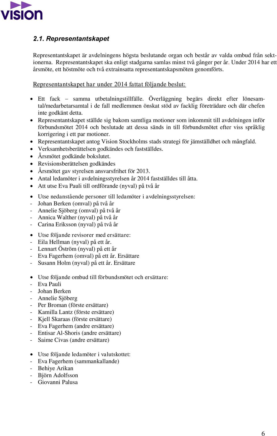 Överläggning begärs direkt efter lönesamtal/medarbetarsamtal i de fall medlemmen önskat stöd av facklig företrädare och där chefen inte godkänt detta.
