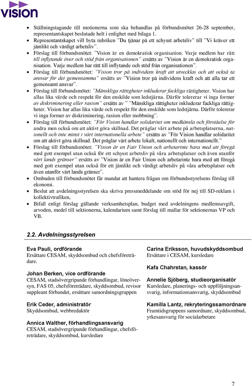 Varje medlem har rätt till inflytande över och stöd från organisationen ersätts av Vision är en demokratisk organisation. Varje medlem har rätt till inflytande och stöd från organisationen.