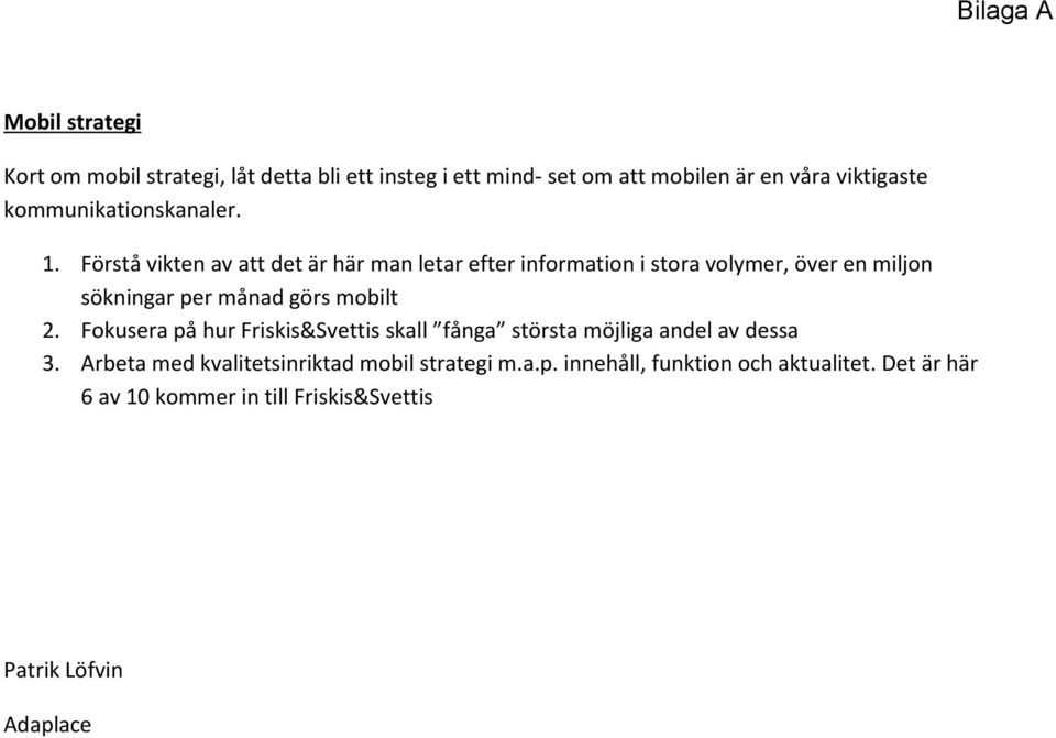 Förstå vikten av att det är här man letar efter information i stora volymer, över en miljon sökningar per månad görs mobilt 2.