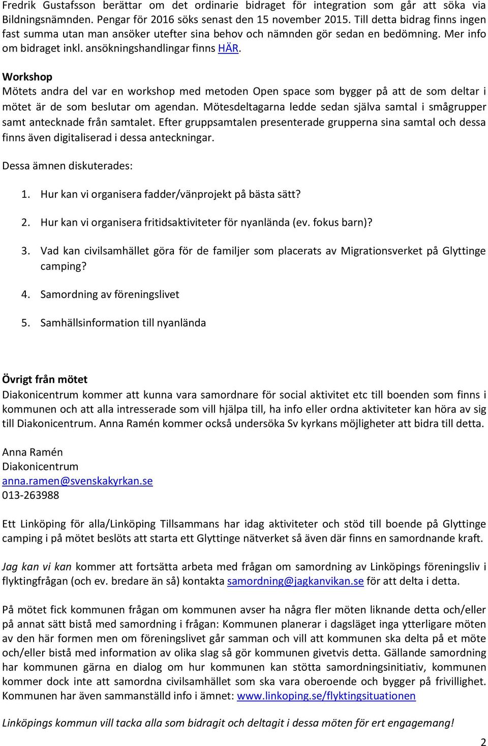 Workshop Mötets andra del var en workshop med metoden Open space som bygger på att de som deltar i mötet är de som beslutar om agendan.
