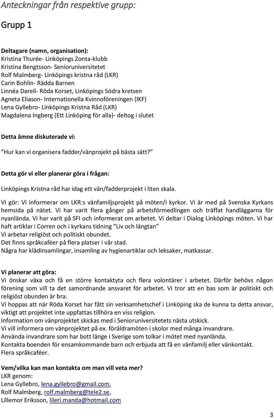 (Ett Linköping för alla)- deltog i slutet Detta ämne diskuterade vi: Hur kan vi organisera fadder/vänprojekt på bästa sätt?