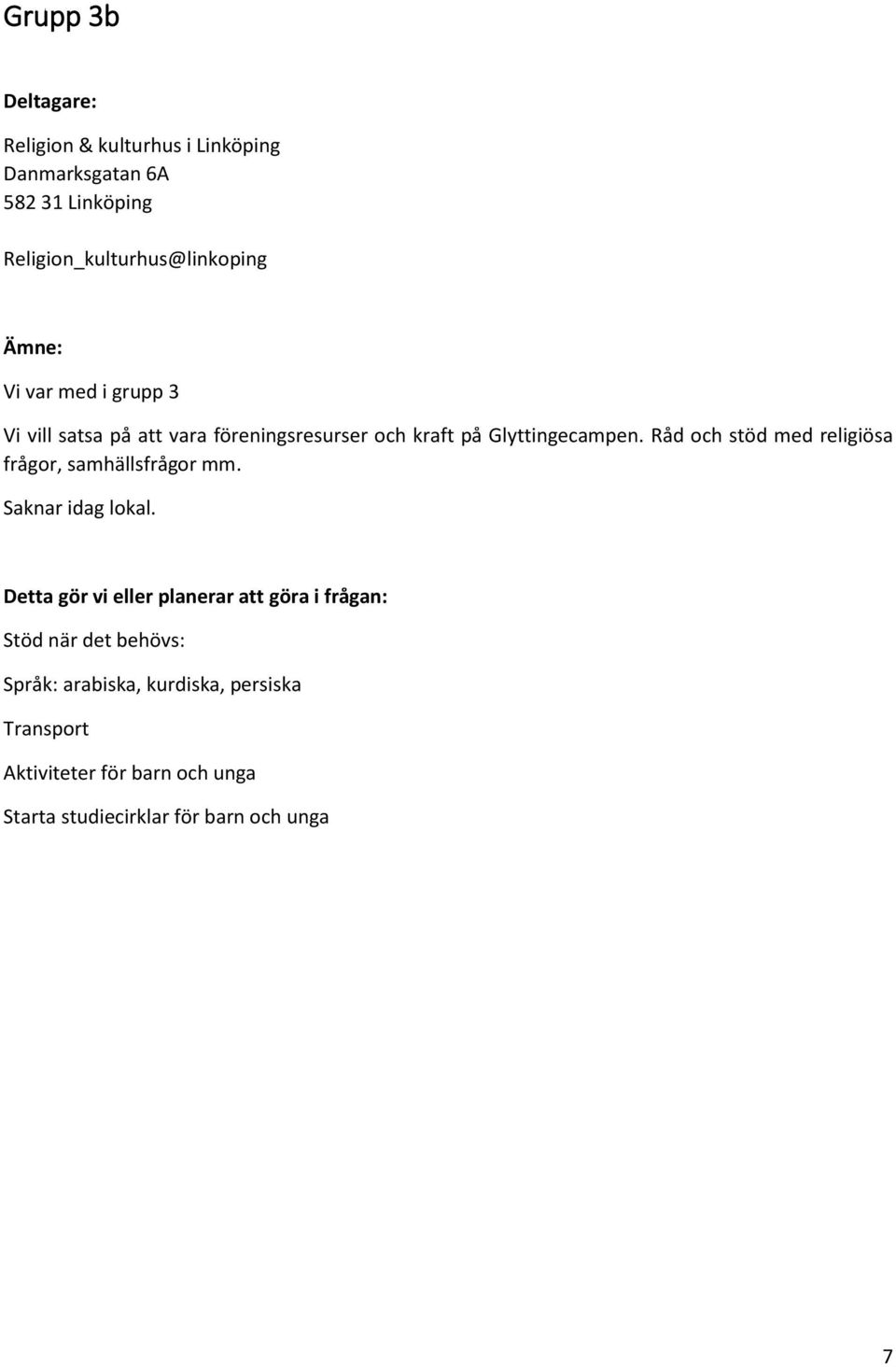 Råd och stöd med religiösa frågor, samhällsfrågor mm. Saknar idag lokal.