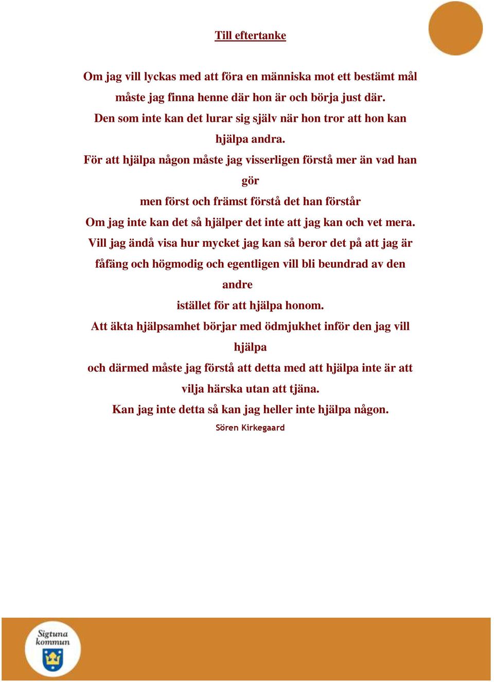 För att hjälpa någon måste jag visserligen förstå mer än vad han gör men först och främst förstå det han förstår Om jag inte kan det så hjälper det inte att jag kan och vet mera.