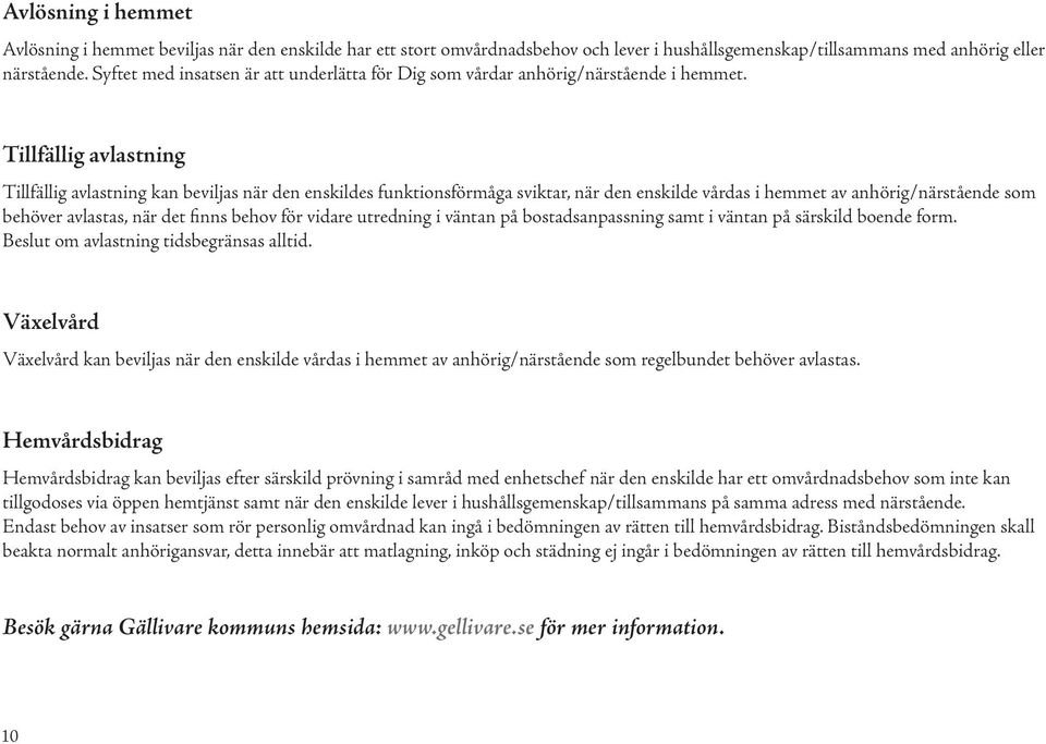 Tillfällig avlastning Tillfällig avlastning kan beviljas när den enskildes funktionsförmåga sviktar, när den enskilde vårdas i hemmet av anhörig/närstående som behöver avlastas, när det finns behov