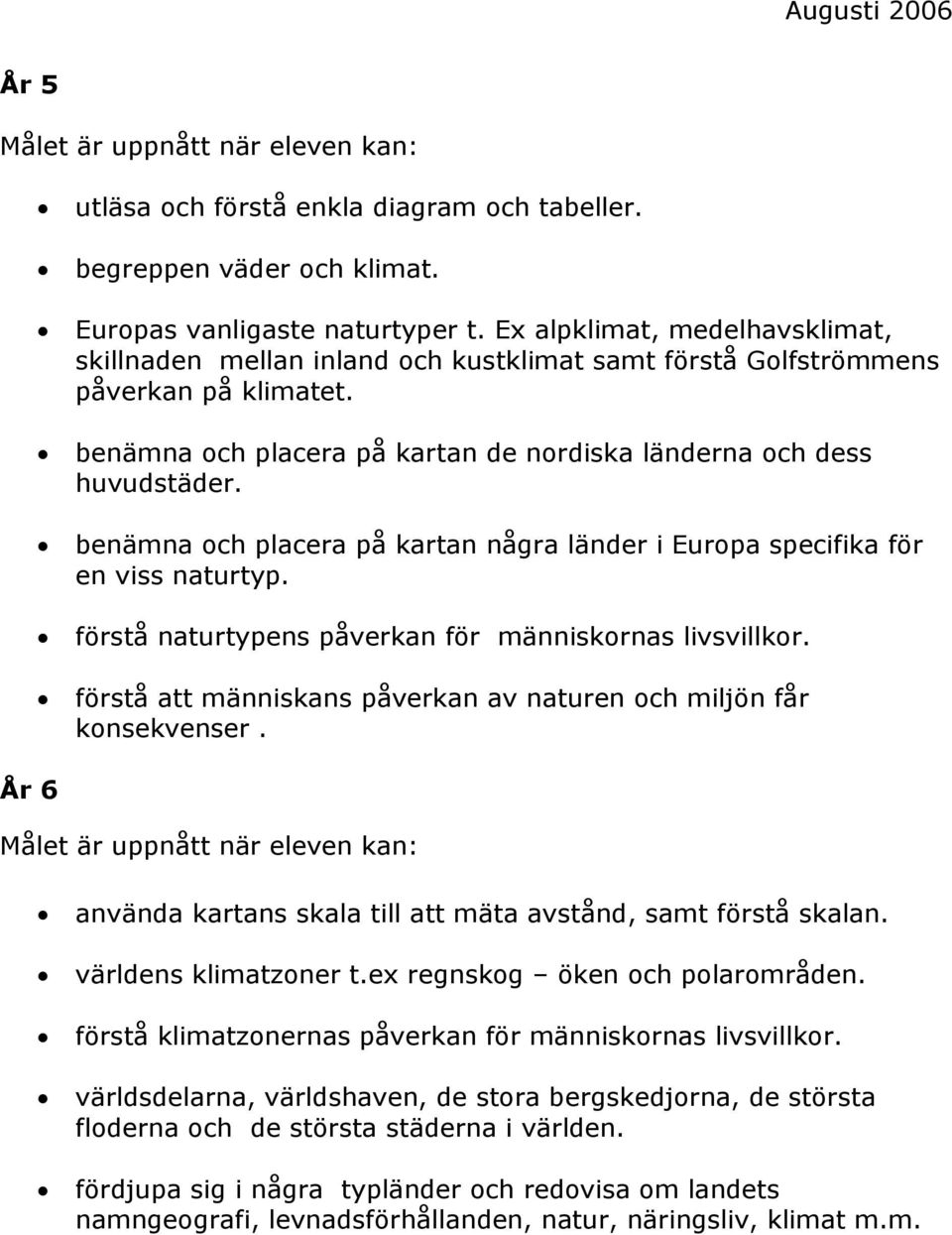 benämna och placera på kartan några länder i Europa specifika för en viss naturtyp. förstå naturtypens påverkan för människornas livsvillkor.