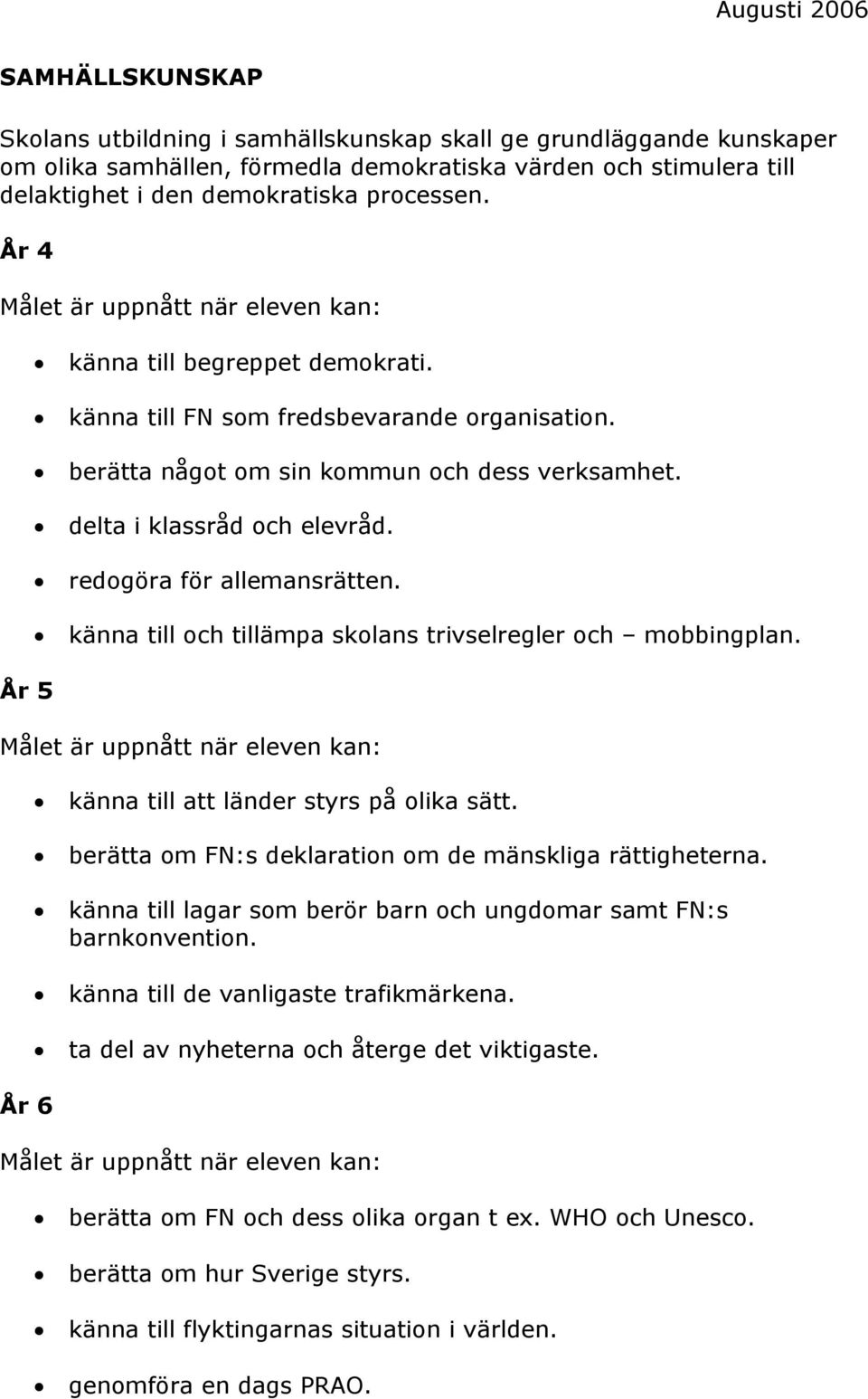 känna till och tillämpa skolans trivselregler och mobbingplan. känna till att länder styrs på olika sätt. berätta om FN:s deklaration om de mänskliga rättigheterna.