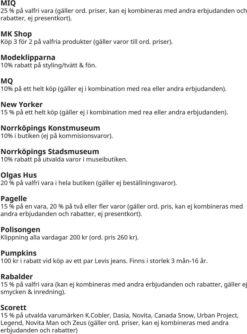 New Yorker 15 % på ett helt köp (gäller ej i kombination med rea eller andra erbjudanden). Norrköpings Konstmuseum 10% i butiken (ej på kommisionsvaror).