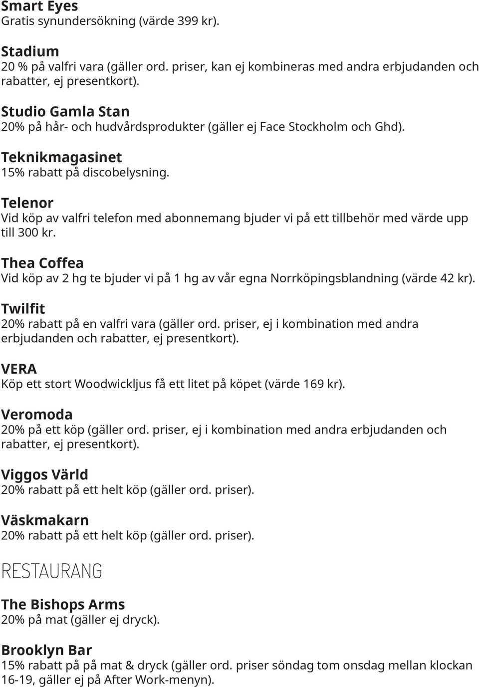 Telenor Vid köp av valfri telefon med abonnemang bjuder vi på ett tillbehör med värde upp till 300 kr. Thea Coffea Vid köp av 2 hg te bjuder vi på 1 hg av vår egna Norrköpingsblandning (värde 42 kr).