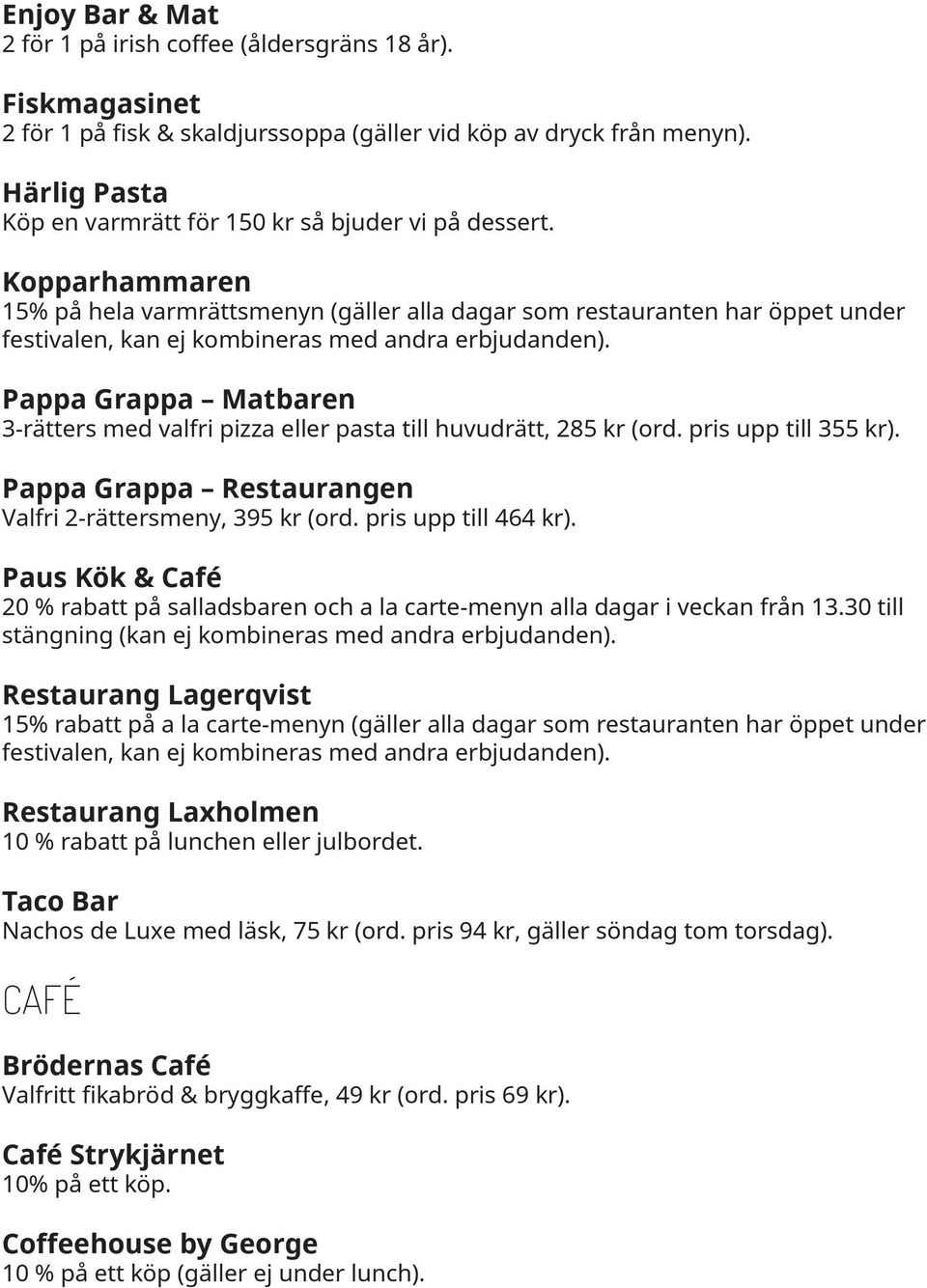 Kopparhammaren 15% på hela varmrättsmenyn (gäller alla dagar som restauranten har öppet under festivalen, kan ej kombineras med andra erbjudanden).