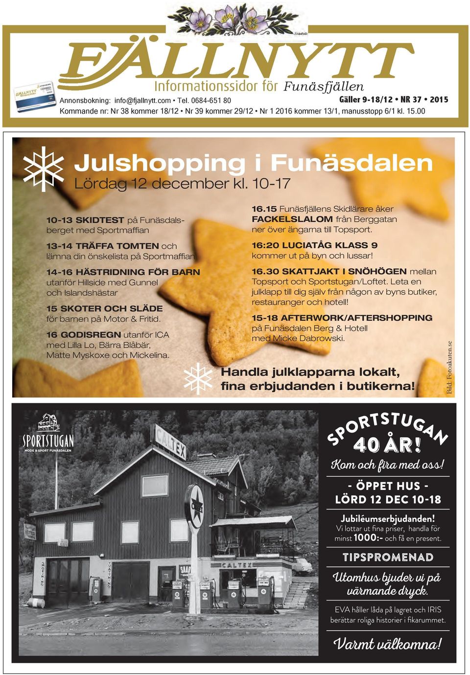 10-17 10-13 SkidteSt på Funäsdalsberget med Sportmaffian 13-14 träffa tomten och lämna din önskelista på Sportmaffian 14-16 HäStridning för barn utanför Hillside med Gunnel och Islandshästar 15
