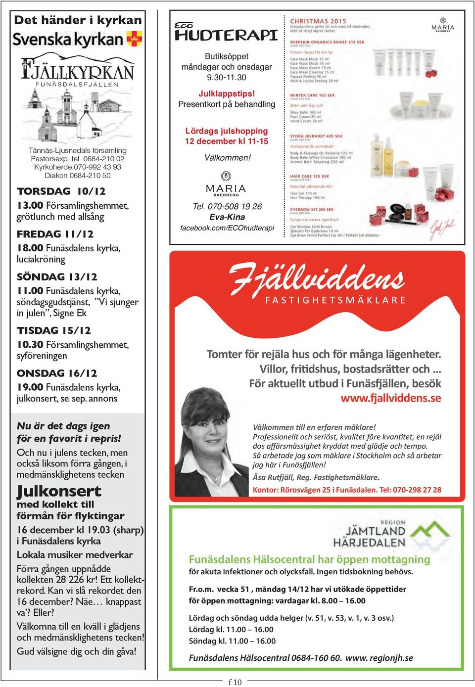 00 Funäsdalens kyrka, söndagsgudstjänst, Vi sjunger in julen, Signe Ek TISDAG 15/12 10.30 Församlingshemmet, syföreningen ONSDAG 16/12 19.00 Funäsdalens kyrka, julkonsert, se sep.