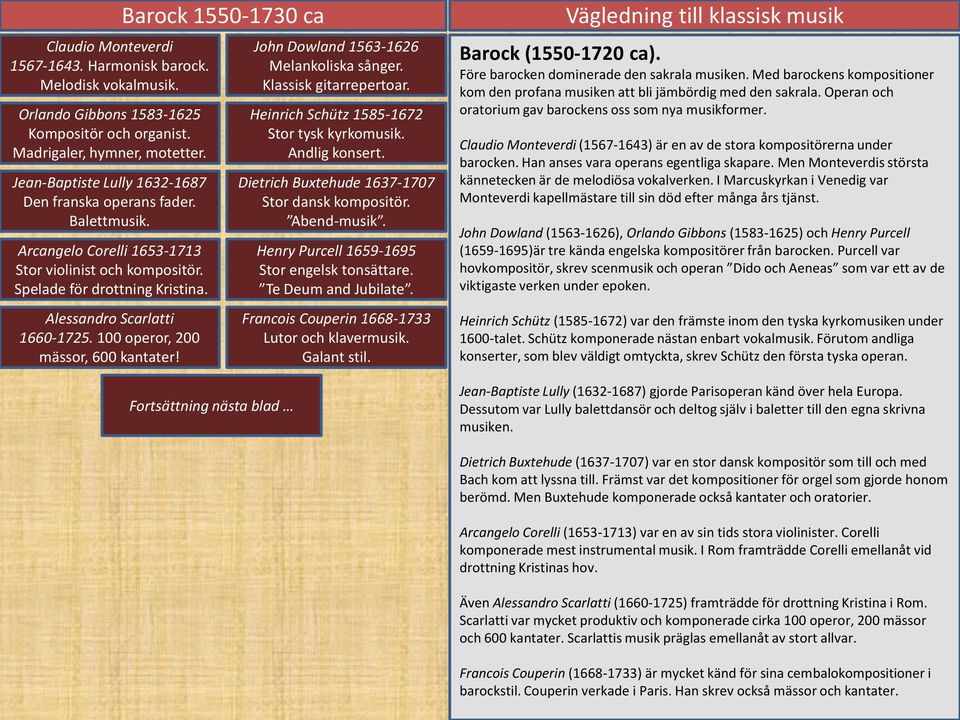 100 operor, 200 mässor, 600 kantater! Barock 1550-1730 ca Fortsättning nästa blad John Dowland 1563-1626 Melankoliska sånger. Klassisk gitarrepertoar. Heinrich Schütz 1585-1672 Stor tysk kyrkomusik.