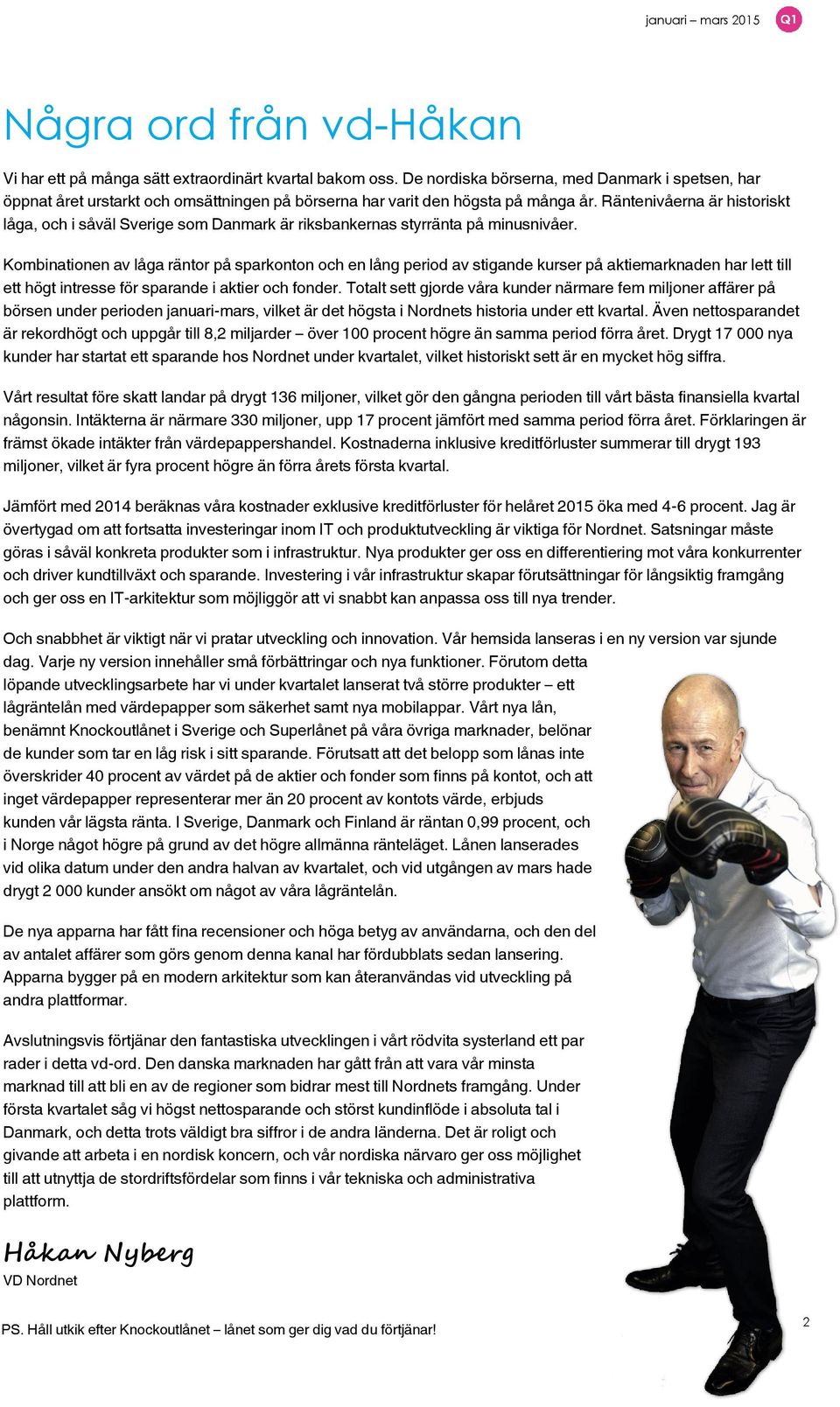 Räntenivåerna är historiskt låga, och i såväl Sverige som Danmark är riksbankernas styrränta på minusnivåer.