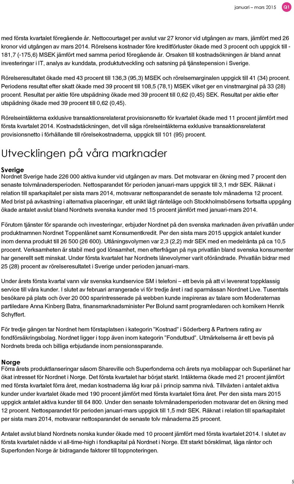 Orsaken till kostnadsökningen är bland annat investeringar i IT, analys av kunddata, produktutveckling och satsning på tjänstepension i Sverige.