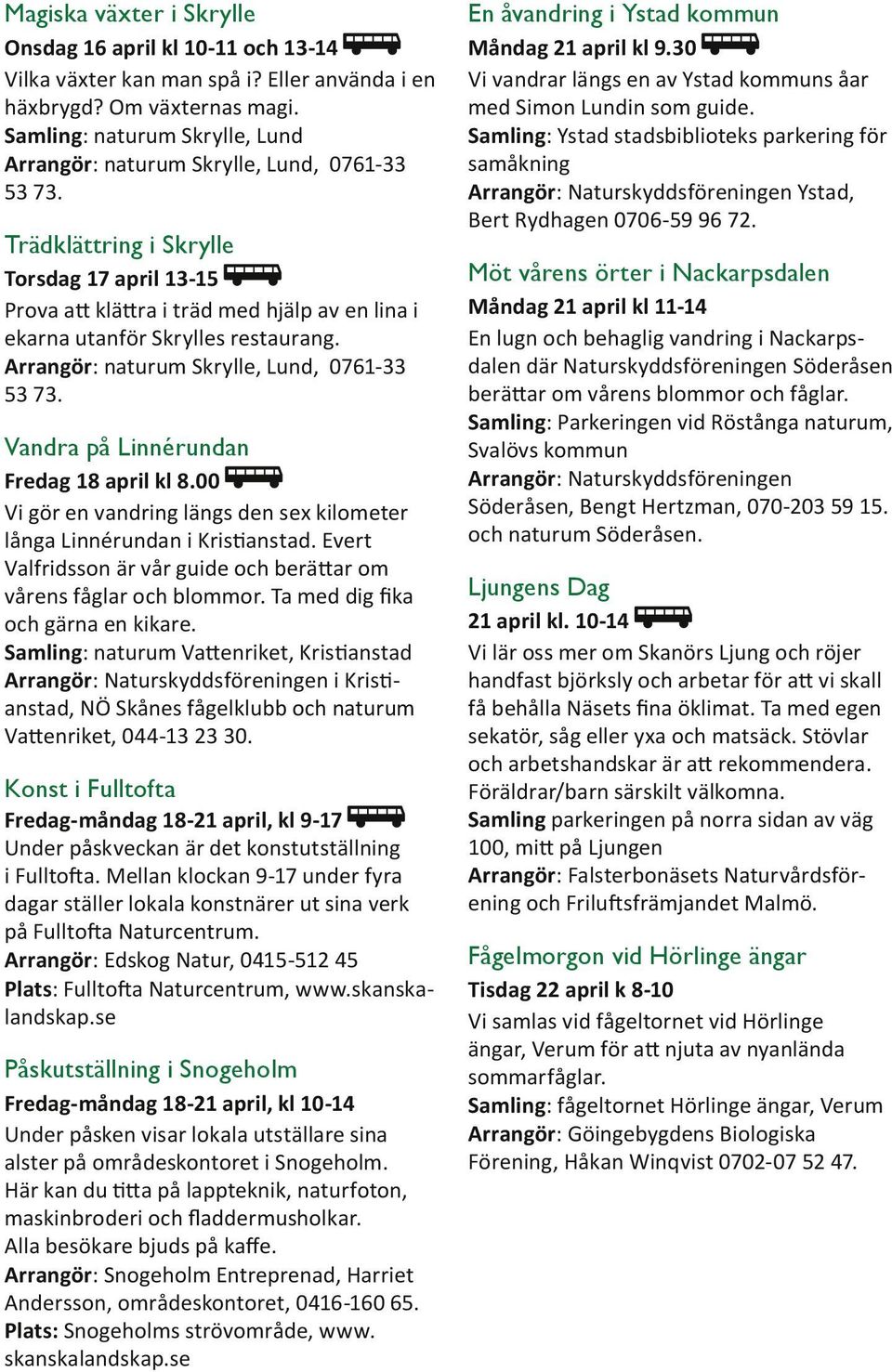 Trädklättring i Skrylle Torsdag 17 april 13-15 Prova att klättra i träd med hjälp av en lina i ekarna utanför Skrylles restaurang. Arrangör: naturum Skrylle, Lund, 0761-33 53 73.