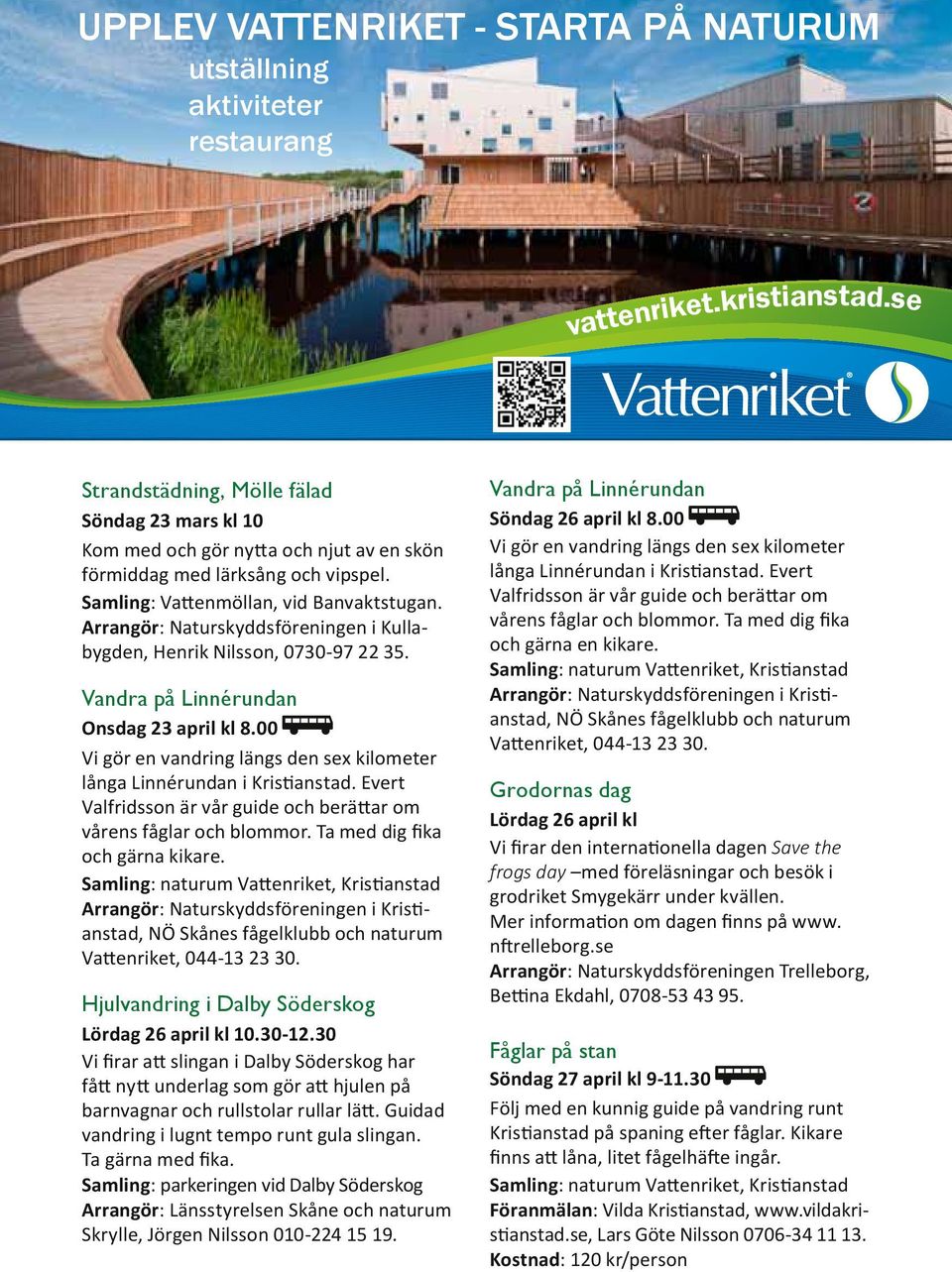 Arrangör: Naturskyddsföreningen i Kullabygden, Henrik Nilsson, 0730-97 22 35. Vandra på Linnérundan Onsdag 23 april kl 8.00 Vi gör en vandring längs den sex kilometer långa Linnérundan i Kristianstad.