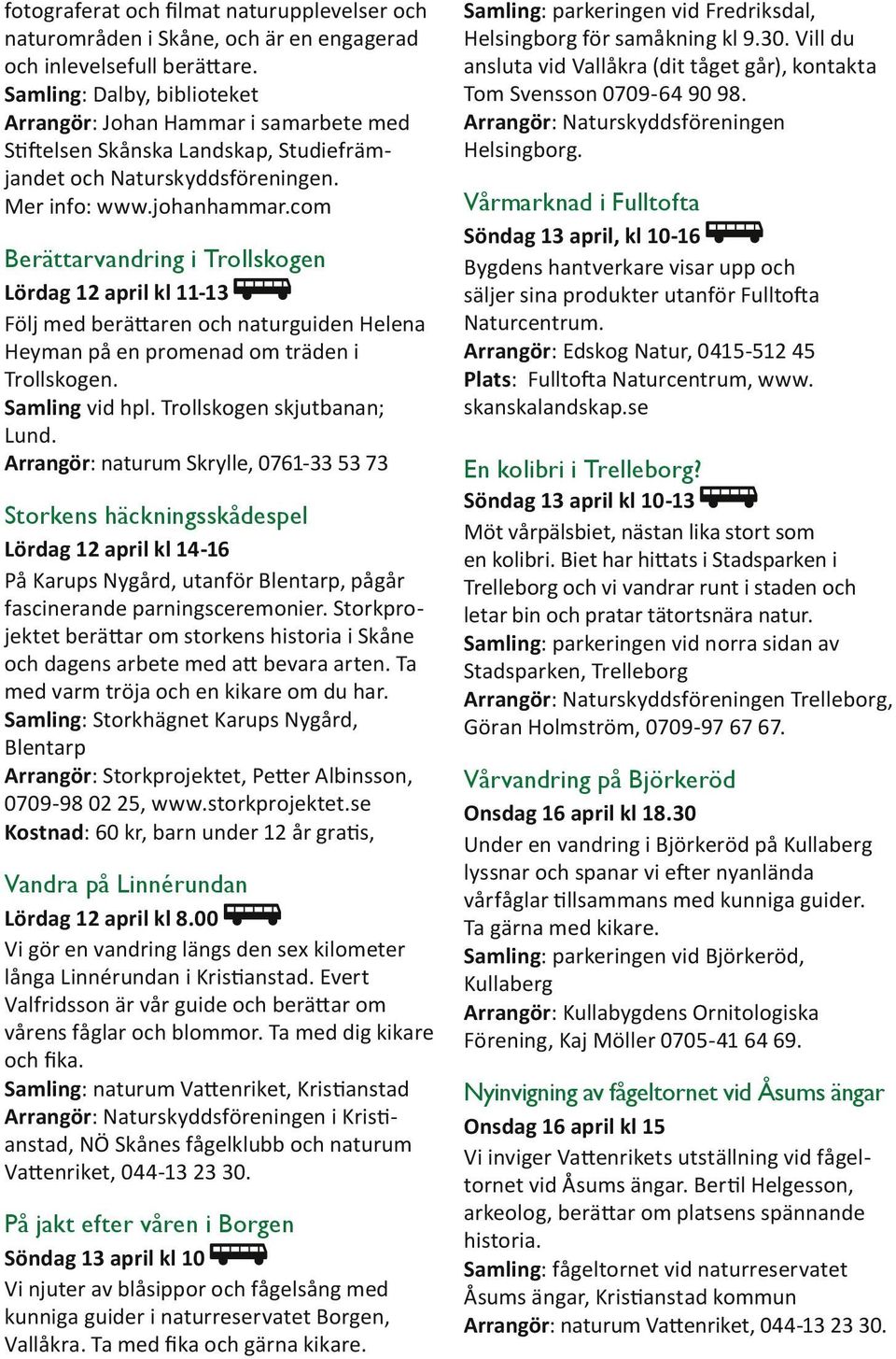 com Berättarvandring i Trollskogen Lördag 12 april kl 11-13 Följ med berättaren och naturguiden Helena Heyman på en promenad om träden i Trollskogen. Samling vid hpl. Trollskogen skjutbanan; Lund.