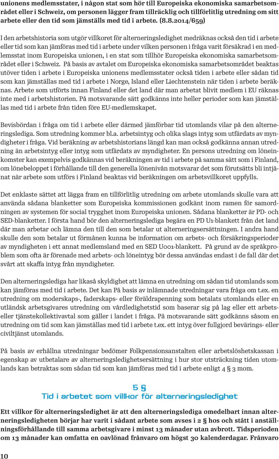 8.2014/659) I den arbetshistoria som utgör villkoret för alterneringsledighet medräknas också den tid i arbete eller tid som kan jämföras med tid i arbete under vilken personen i fråga varit