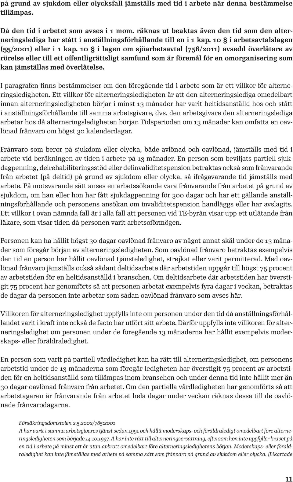 10 i lagen om sjöarbetsavtal (756/2011) avsedd överlåtare av rörelse eller till ett offentligrättsligt samfund som är föremål för en omorganisering som kan jämställas med överlåtelse.