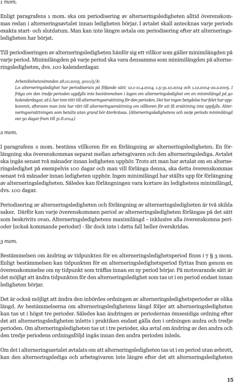 Till periodiseringen av alterneringsledigheten hänför sig ett villkor som gäller minimilängden på varje period.