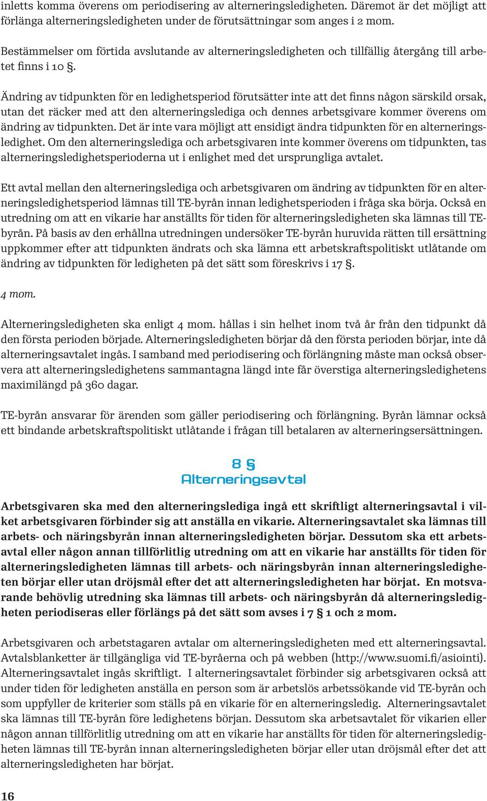 Ändring av tidpunkten för en ledighetsperiod förutsätter inte att det finns någon särskild orsak, utan det räcker med att den alterneringslediga och dennes arbetsgivare kommer överens om ändring av