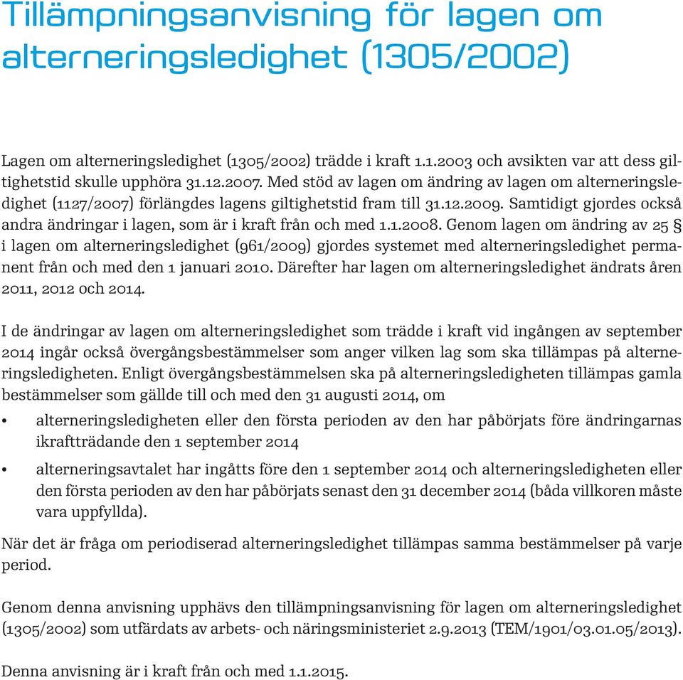 Samtidigt gjordes också andra ändringar i lagen, som är i kraft från och med 1.1.2008.