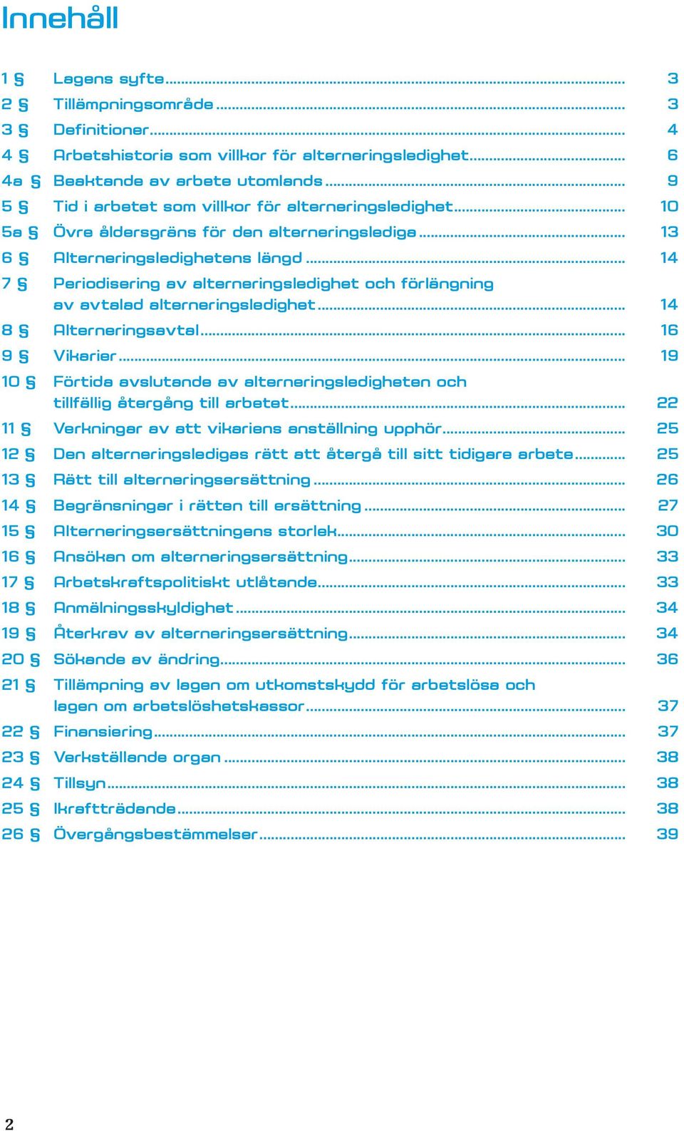 .. 14 7 Periodisering av alterneringsledighet och förlängning av avtalad alterneringsledighet... 14 8 Alterneringsavtal... 16 9 Vikarier.