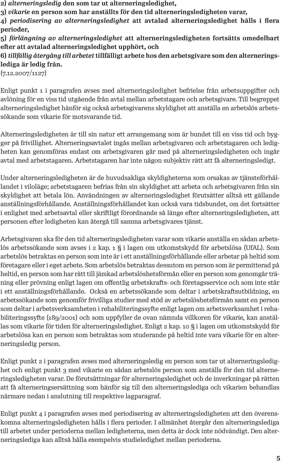 återgång till arbetet tillfälligt arbete hos den arbetsgivare som den alterneringslediga är ledig från. (7.12.