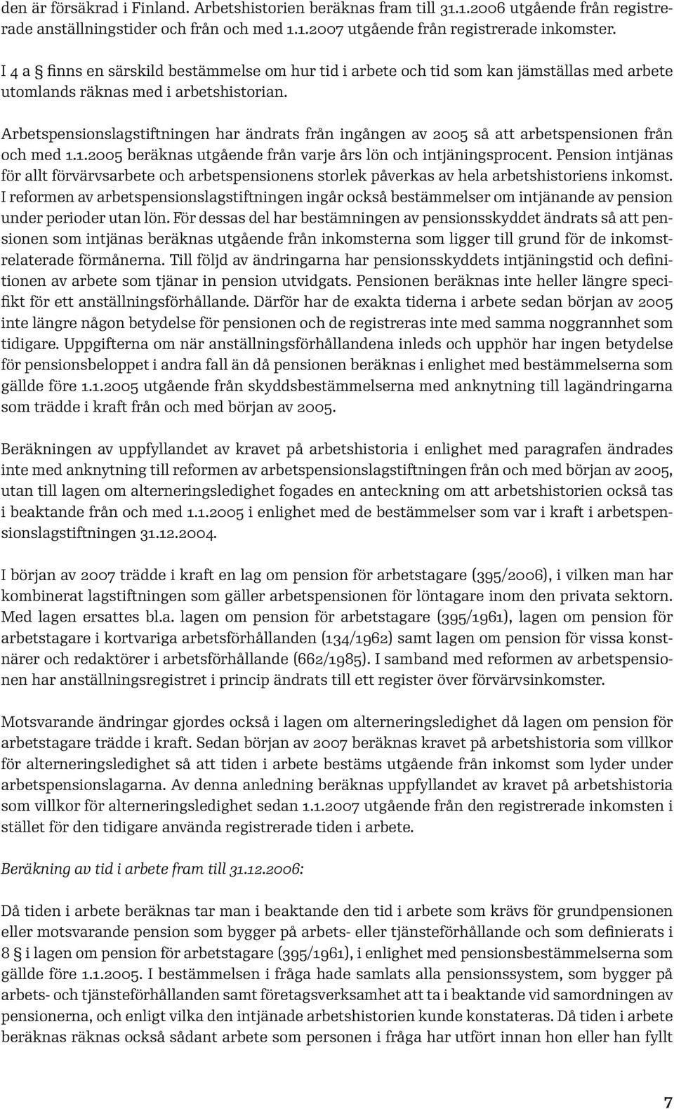 Arbetspensionslagstiftningen har ändrats från ingången av 2005 så att arbetspensionen från och med 1.1.2005 beräknas utgående från varje års lön och intjäningsprocent.