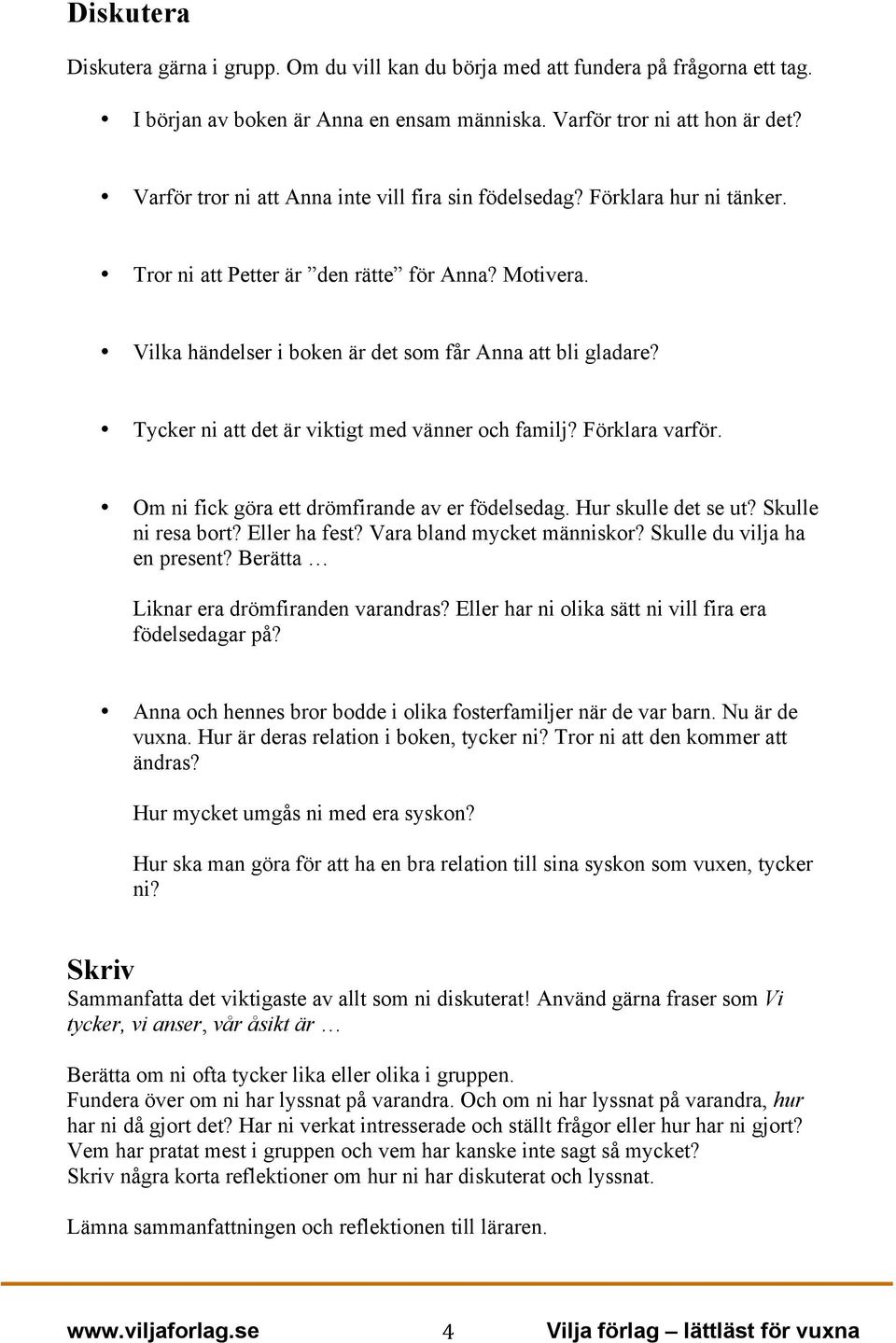 Tycker ni att det är viktigt med vänner och familj? Förklara varför. Om ni fick göra ett drömfirande av er födelsedag. Hur skulle det se ut? Skulle ni resa bort? Eller ha fest?