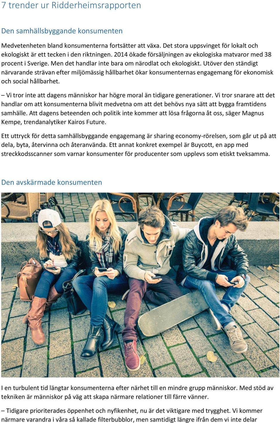 Utöver den ständigt närvarande strävan efter miljömässig hållbarhet ökar konsumenternas engagemang för ekonomisk och social hållbarhet.