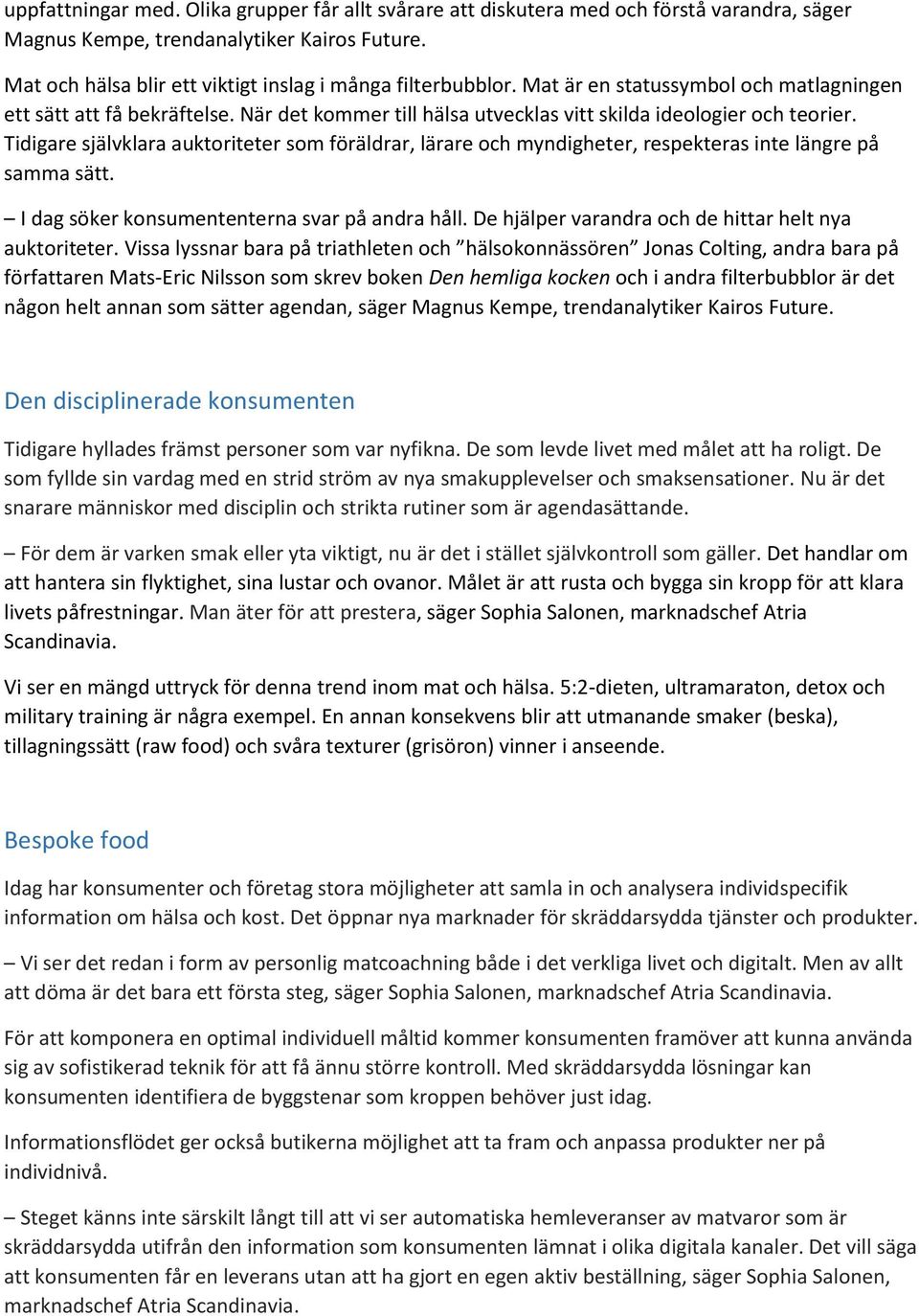 Tidigare självklara auktoriteter som föräldrar, lärare och myndigheter, respekteras inte längre på samma sätt. I dag söker konsumententerna svar på andra håll.