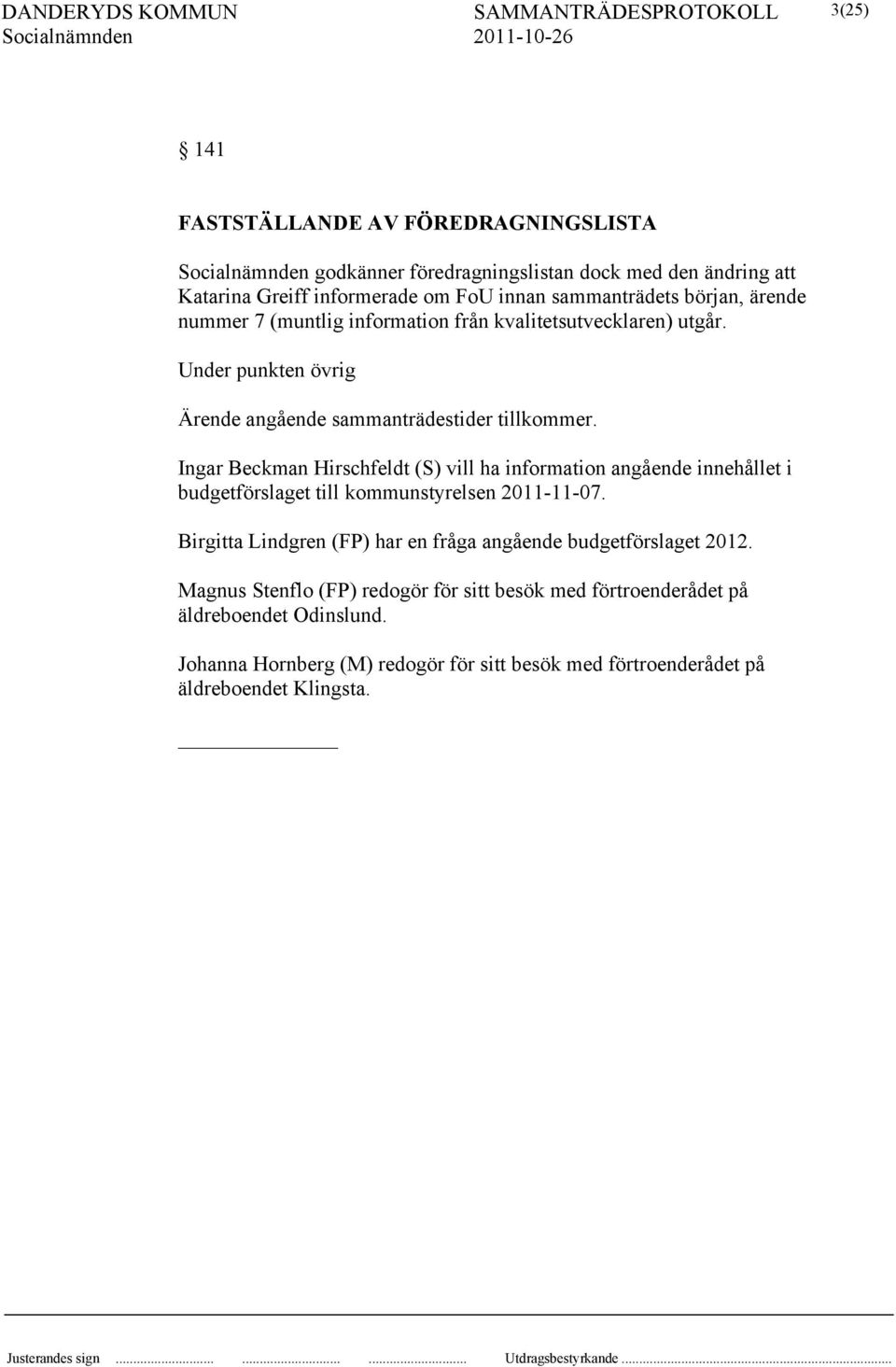 Ingar Beckman Hirschfeldt (S) vill ha information angående innehållet i budgetförslaget till kommunstyrelsen 2011-11-07.