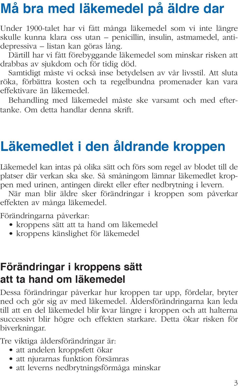 Att sluta röka, förbättra kosten och ta regelbundna promenader kan vara effektivare än läkemedel. Behandling med läkemedel måste ske varsamt och med eftertanke. Om detta handlar denna skrift.