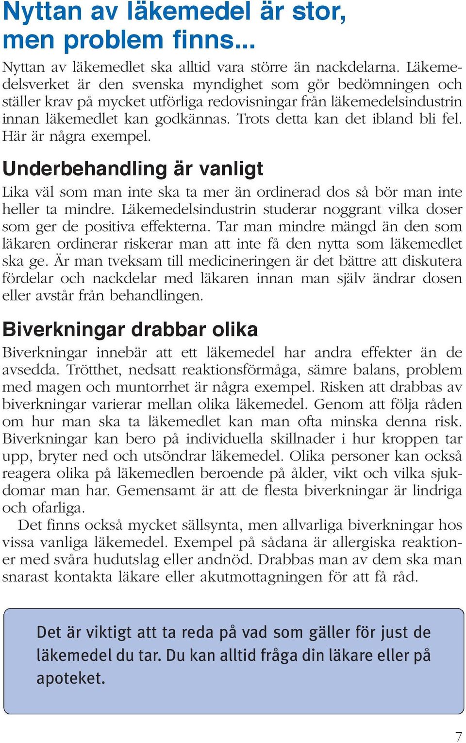 Trots detta kan det ibland bli fel. Här är några exempel. Underbehandling är vanligt Lika väl som man inte ska ta mer än ordinerad dos så bör man inte heller ta mindre.