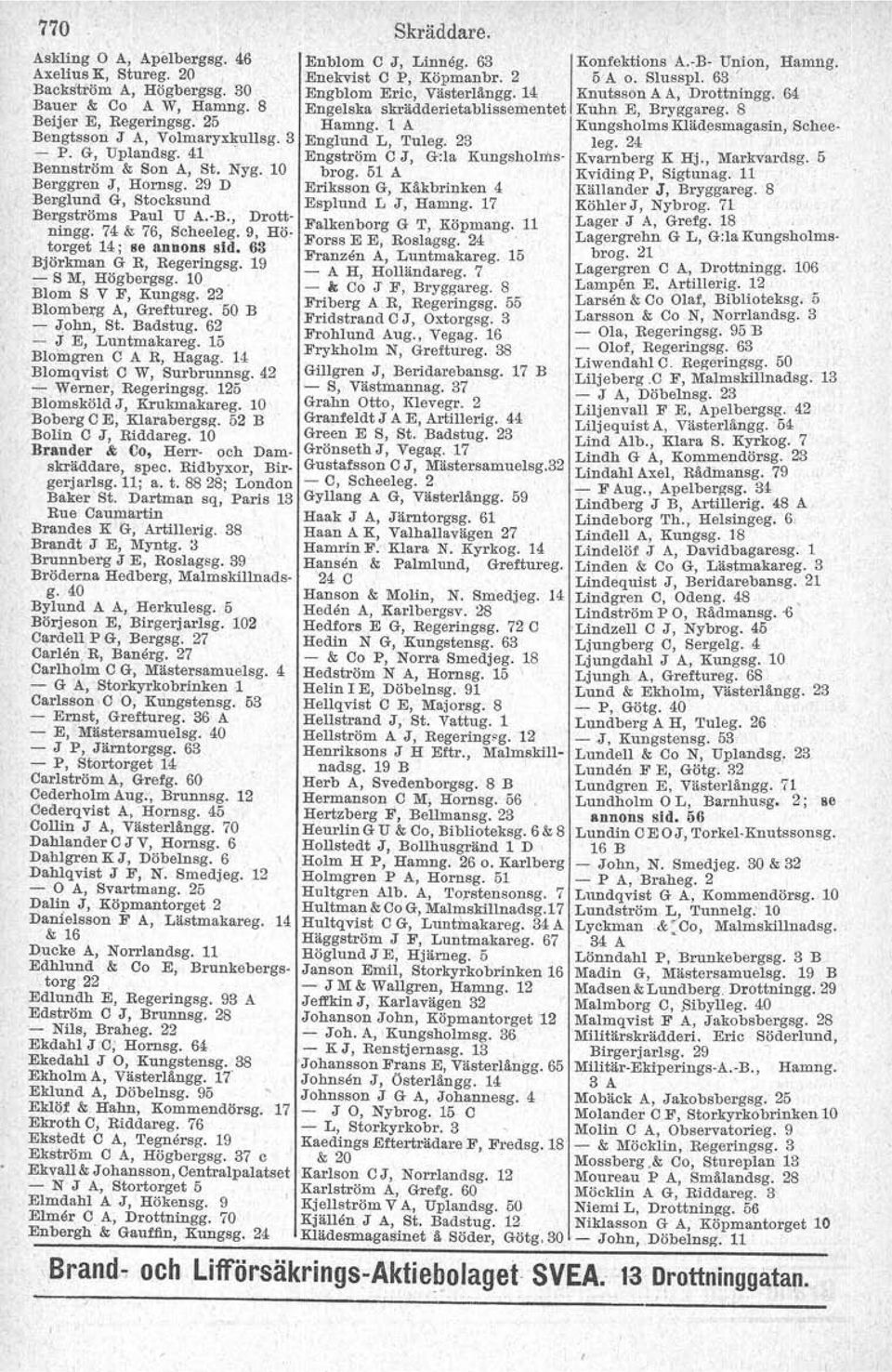 19 - S M, Högbergsg. 10. Blom S V F, Kungsg. 22 Blomberg A, Greftureg. '50 B - John, St. Badstug. 62 - J E, Luntmakareg, 15 Blomgren C A R, Hagag. 14 Blomqvist C W, Surbrunnsg.