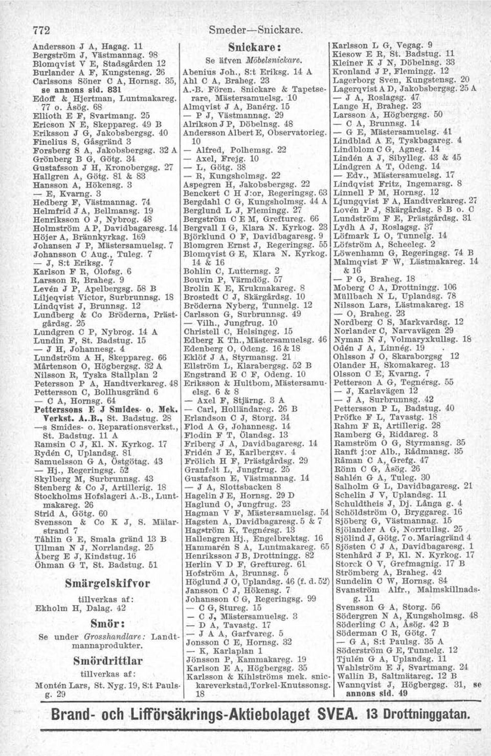 20 I se annons sid. 831 A.-B. Fören. Snickare & Tapetse- Lagerqvist AD, Jakobsbergag. 25 A Edoff & Hjertman, Luntmakareg. rare, Mästersamuelsg. 'lo - J A, Roslagsg. 47,. 77 o. Åsög.