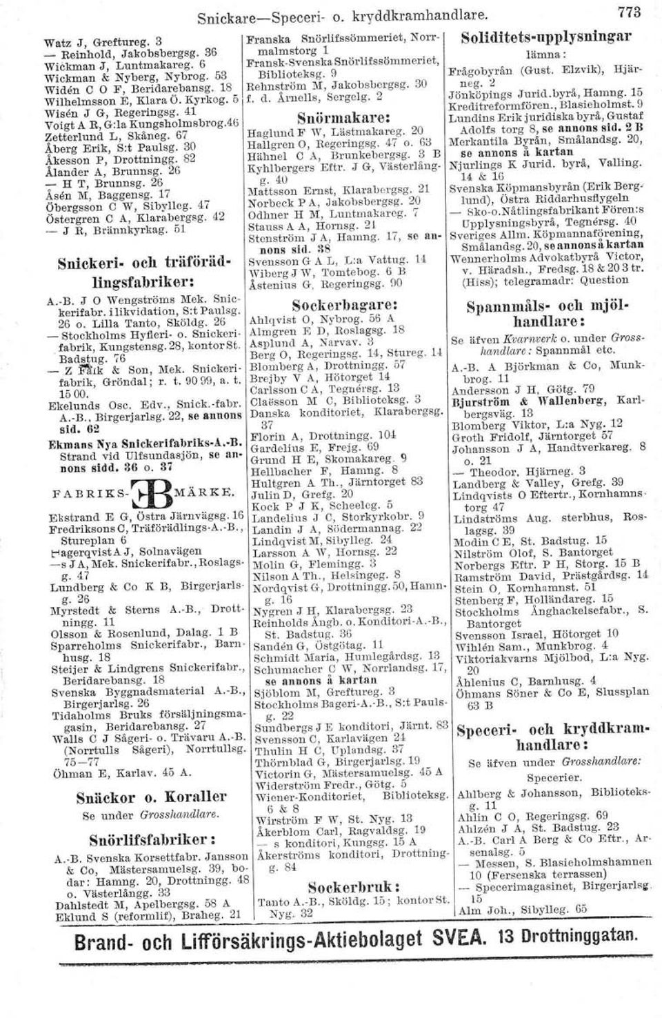 17 Öbergsson C W, SibyUeg. 47 Östergren C A, Klarabergsg. 42 -- J R, Brännkyrkag. 51 Biblioteksg. 9 Rehnström M, Jakobsbcrgsg. 30 f. d. Årnells, Serge1g. 2 Snörmakare: Haglund]' 'V, Lästmakareg.