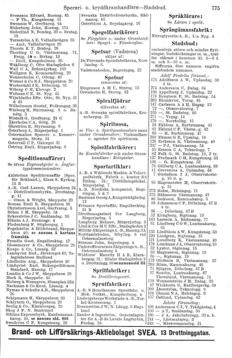 13 - Enril Kungsholrnsg, 36 Wahlber'g C, Öfre Stadsgården 6 Wall C A, Bränrikyrkag. 169 Wallgren K, Kommendörsg. 29 Wennerholm C, Odeng. 40 Werner & Co E J, Skeppsbron 20 Westerdahl J E, Döbelnsg.